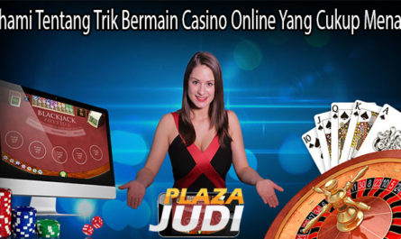 Pahami Tentang Trik Bermain Casino Online Yang Cukup Menarik
